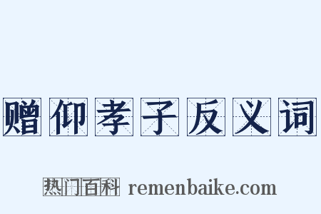 赠仰孝子反义词是什么意思的图片
